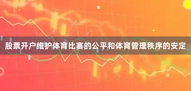 股票开户维护体育比赛的公平和体育管理秩序的安定