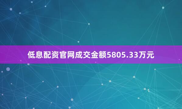 低息配资官网成交金额5805.33万元
