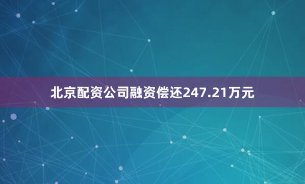 北京配资公司融资偿还247.21万元