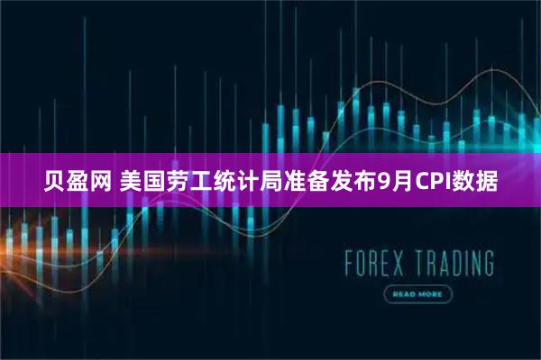 贝盈网 美国劳工统计局准备发布9月CPI数据